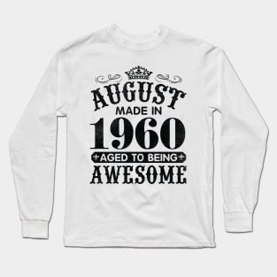 August Made In 1960 Aged To Being Awesome Happy Birthday 60 Years Old To Me You Papa Daddy Son Long Sleeve T-Shirt